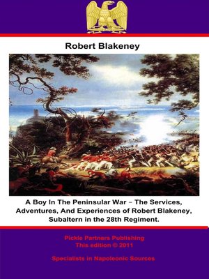 cover image of A Boy In the Peninsular War – the Services, Adventures, and Experiences of Robert Blakeney, Subaltern in the 28th Regiment.